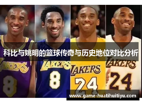 科比与姚明的篮球传奇与历史地位对比分析