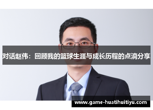 对话赵伟：回顾我的篮球生涯与成长历程的点滴分享
