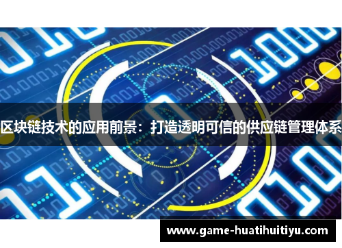 区块链技术的应用前景：打造透明可信的供应链管理体系