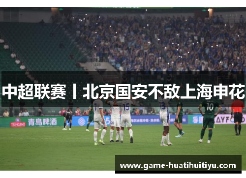 中超联赛丨北京国安不敌上海申花